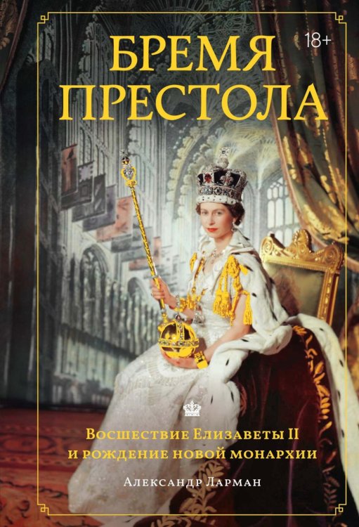 Обложка книги «Бремя престола: Восшествие Елизаветы II и рождение новой монархии» — Ларман Александр, ISBN 9785389271586