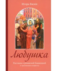 Любушка. Рассказы о рязанской блаженной (с приложением акафиста)