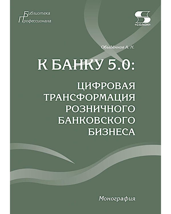 К Банку 5.0: цифровая трансформация розничного банковского бизнеса: монография