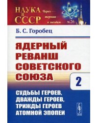 Ядерный реванш Советского Союза. Судьбы Героев, дважды Героев, трижды Героев атомной эпопеи. Выпуск №26. Книга 2