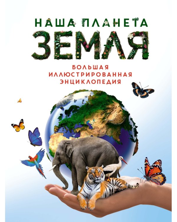 Наша планета Земля. Большая иллюстрированная энциклопедия