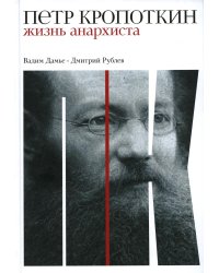 Петр Кропоткин: Жизнь анархиста