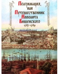 Пелгримация, или Путешественник Ипполита Вишенского. 1707-1709