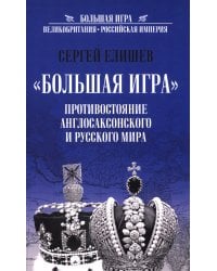 Большая Игра. Противостояние Англосаксонского и Русского мира