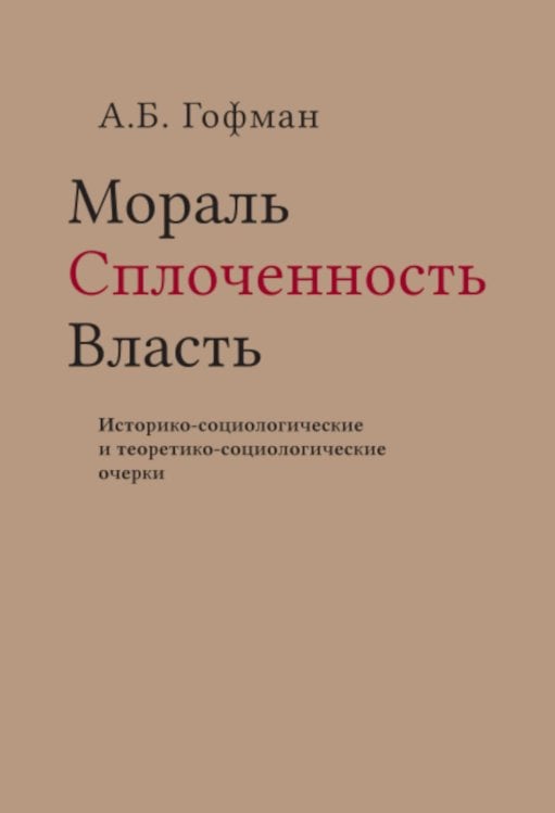 Обложка книги «Мораль. Сплоченность. Власть Историко-социологические и теоретико-социологические очерки» — Гофман Александр Бенционович, ISBN 9785759843832