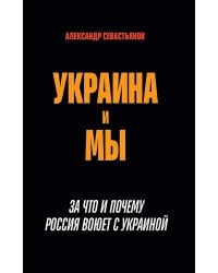 Украина и мы. За что и почему Россия воюет с Украиной
