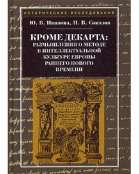 Кроме Декарта: размышления о методе в интеллектуальной культуре Европы раннего Нового времени. Гуманитарные дисциплины. Научная монография. 2-е изд