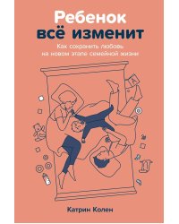 Ребенок все изменит: Как сохранить любовь на новом этапе семейной жизни