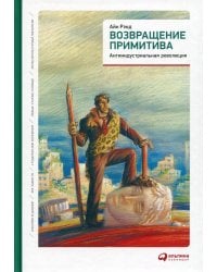 Возвращение примитива: Антииндустриальная революция