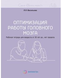 Оптимизация работы головного мозга. Рабочая тетрадь для возраста от 16 лет до… нет предела