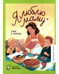 Я люблю маму: стихи и рассказы