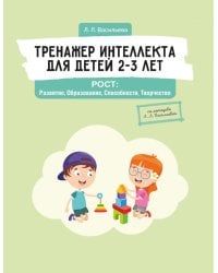 Тренажер интеллекта для детей 2–3 лет. РОСТ: Развитие, Образование, Способности, Творчество