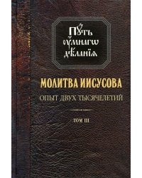 Путь умного делания. Молитва Иисусова: Опыт двух тысяч-ий. Учение святых отцов и подвижников от древн. до наших дней: Обзор аскетич.лит-ры: В 4 т.Т. 3