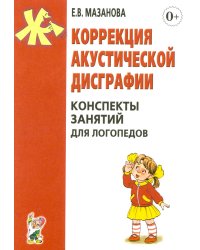 Коррекция акустической дисграфии. Конспекты занятий для логопедов. 2-е изд., испр