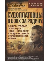 Судоплатовцы в боях за родину. Зафронтовые операции НКВД-НКГБ СССР в годы Великой Отечественной войны |