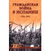 Военные тайны ХХ века Гражданская война в Испании. 1936-1939