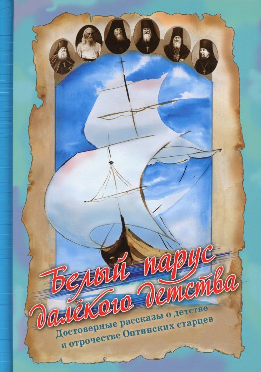Белый парус далекого детства. Достоверные рассказы о детстве и отрочестве Оптинских старцев