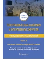 Топографическая анатомия и оперативная хирургия. Руководство к практическим занятиям. В 2 ч. Ч. 2: Основные элементы оперативной техники: Учебное посо