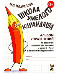 Школа умелого карандаша. Альбом упражнений по развитию графических навыков у детей 5-7 лет с речевыми нарушениями