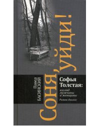 Соня, уйди! Софья Толстая: взгляд мужчины и женщины: роман-диалог