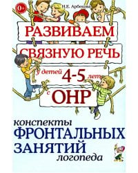 Развиваем связную речь у детей 4-5 лет с ОНР. Конспекты фронтальных занятий логопеда