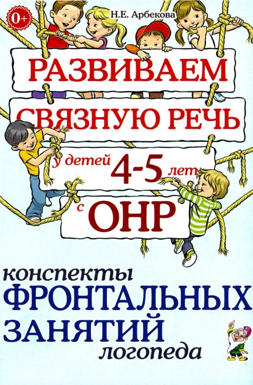 Обложка книги «Развиваем связную речь у детей 4-5 лет с ОНР. Конспекты фронтальных занятий логопеда» — Арбекова Нелли Евгеньевна, ISBN 9785908001533
