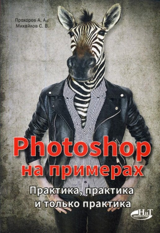 Обложка книги «PHOTOSHOP  на примерах. Практика, практика и только практика» — Михайлов Сергей Владимирович, ISBN 9785943877513