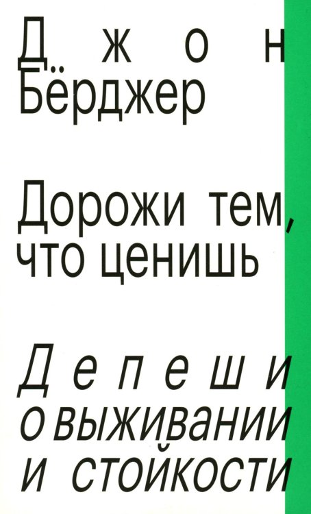 Дорожи тем, что ценишь. Депеши о выживании и стойкости. Джон Бёрджер Дорожи тем, что ценишь. Депеши о выживании и стойкости. Джон Бёрджер