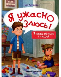 Я ужасно злюсь!: 7 историй для работы с агрессией. 3-е изд