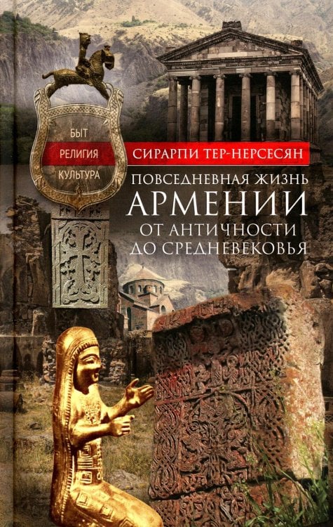 Обложка книги «Повседневная жизнь Армении от Античности до Средневековья. Быт, религия, культура» — Тер-Нерсесян  Сирарпи Миграновна, ISBN 9785952460294