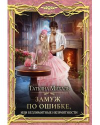 Замуж по ошибке, или Безлимитные неприятности
