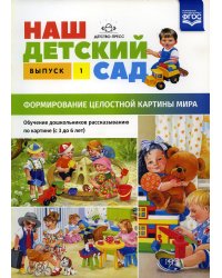 Наш детский сад. Формирование целостной картины мира. Обучение дошкольников рассказыванию по картине (с 3 до 6 лет). Вып. 1