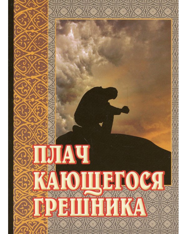 Плач кающегося грешника. Покаянные молитвенные размышления на каждый день седмицы инока Фикары, подвизавшегося  на Святой Горе Афонской. 5-е изд