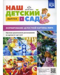 Наш детский сад. Формирование целостной картины мира. Обучение дошкольников рассказыванию по картине (с 3 до 5 лет). Вып. 3