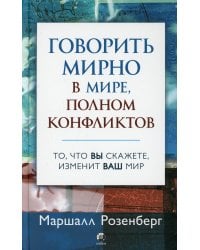 Говорить мирно в мире, полном конфликтов: То, что вы скажете, изменит ваш мир