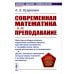 Психология, педагогика, технология обучения Современная математика и ее преподавание: Учебное пособие. 3-е изд., стер