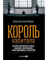Король капитала: История невероятного взлета, падения и возрождения Стива Шварцмана и Blackstone