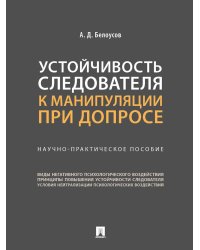 Устойчивость следователя к манипуляции при допросе. Научно-практическое пособие