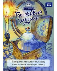 Где живет музыка. Иллюстративный материал и тексты бесед для музыкальных занятий в детском саду: учебно-наглядное пособие