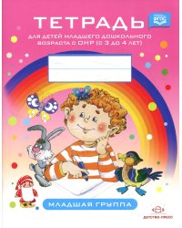 Тетрадь для детей младшего дошкольного возраста с ОНР (с 3 до 4 лет). Младшая группа