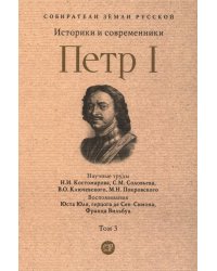 Петр I: в 3 т. Т. 3: Историки и современники о Петре Великом и его эпохе