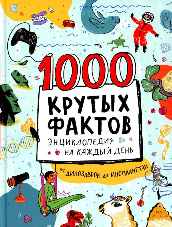1000 крутых фактов. Энциклопедия на каждый день 1000 крутых фактов. Энциклопедия на каждый день