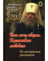 Всех хочу обнять Христовою любовию. По материалам дневников