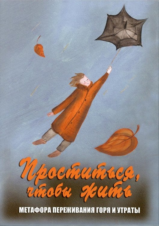 Проститься, чтобы жить. Метафора переживания горя и утраты. Метафорические карты Проститься, чтобы жить. Метафора переживания горя и утраты. Метафорические карты