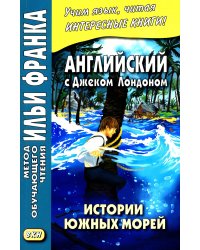Английский с Дж. Лондоном. Истории южных морей / Jack London. South Sea Tales