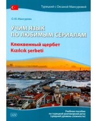 Учим язык по любимым сериалам. Клюквенный щербет: Учебное пособие по турецкой разговорной речи (средний уровень сложности)