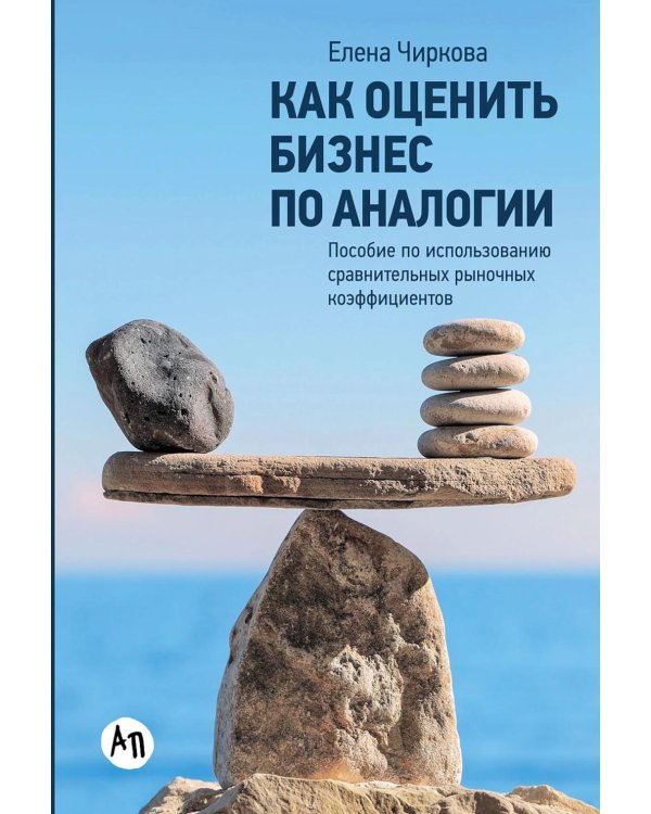 Как оценить бизнес по аналогии: Пособие по использованию сравнительных рыночных коэффициентов. 5-е изд., испр. и доп