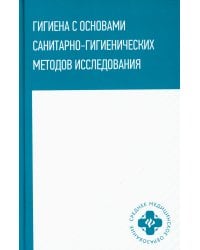 Гигиена с основами санитарно-гигиенических методов исследования: Учебное пособие