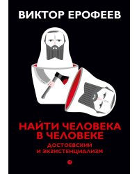 Найти человека в человеке. Достоевский и экзистенциализм