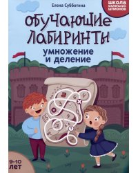Обучающие лабиринты: умножение и деление: 9-10 лет. 2-е изд
